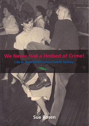 Imagen del vendedor de We Never Had a Hotbed of Crime - Life in Twentieth Century South Sydney a la venta por Badger Books