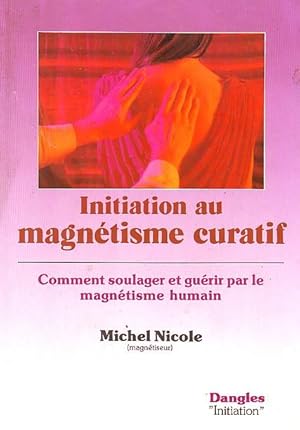 Initiation au magnétisme curatif - Comment soulager et guérir par le magnétisme humain -