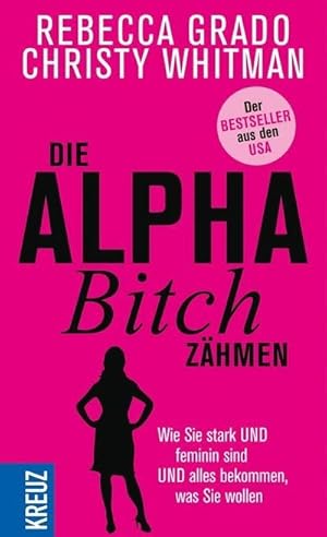 Seller image for Die Alpha-Bitch zhmen: Wie Sie stark UND feminin sind UND alles bekommen, was Sie wollen : Wie Sie stark UND feminin sind UND alles bekommen, was Sie wollen for sale by AHA-BUCH