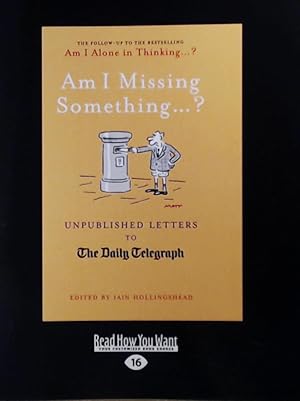 Image du vendeur pour Am I Missing Something.? Unpublished Letters To The Daily Telegraph mis en vente par Leserstrahl  (Preise inkl. MwSt.)
