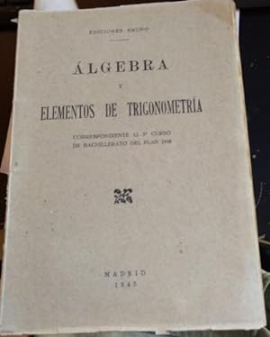 ALGEBRA Y ELEMENTOS DE TRIGONOMETRIA. CORRESPONDIENTE AL 5º CURSO DE BACHILLERTO DEL PLAN 1938.
