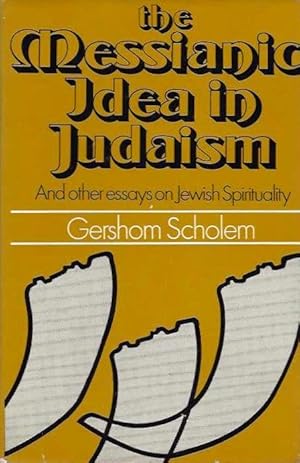 THE MESSIANIC IDEA IN JUDAISM: And Other Essays on Jewish Spritiuality