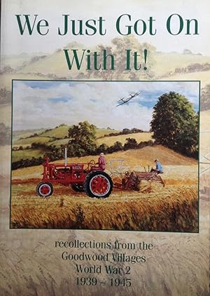 Imagen del vendedor de We Just Got On With it! recollections from the Goodwood Villages World War 2 1939 - 1945 a la venta por Juniper Books