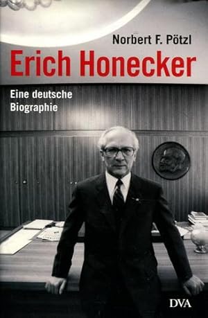 Erich Honecker: Eine deutsche Biographie