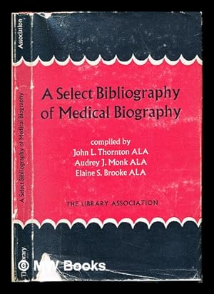 Bild des Verkufers fr A select bibliography of medical biography / comp. by John L. Thornton, Audrey J. Monk and Elaine S. Brooke zum Verkauf von MW Books Ltd.