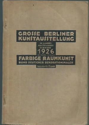 Seller image for Grosse Berliner Kunst-Ausstellung im Landes-Ausstellungs-Gebude, vom 22. Mai bis 31. August 1926. Farbige Raumkunst, Bund Deutscher Dekorationsmaler. Katalog mit 1506 Nummern. for sale by Antiquariat Carl Wegner