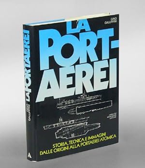 La Portaerei. Storia, tecnica e immagini dalle origini alla portaerei atomica. (Text italienisch).