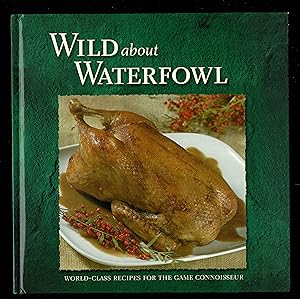 Seller image for Wild About Waterfowl: World-Class Recipes for the Game Connoisseur for sale by Granada Bookstore,            IOBA