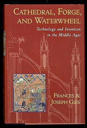 Cathedral, Forge, And Waterwheel: Technology And Invention In The Middle Ages