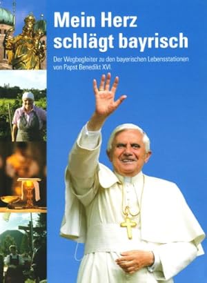 Bild des Verkufers fr Mein Herz schlgt bayrisch: Der Wegbegleiter zu den bayerischen Lebensstationen von Papst Benedikt XVI zum Verkauf von Eichhorn GmbH