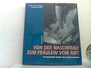 Von der Waschfrau zum Fräulein vom Amt. - Frauenarbeit durch drei Jahrhunderte.