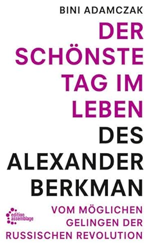 Der schönste Tag im Leben des Alexander Berkman. Vom womöglichen Gelingen der Russischen Revolution