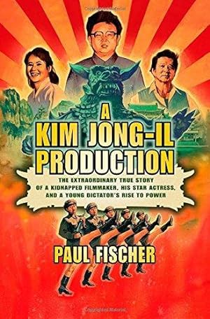 Seller image for A Kim Jong-Il Production: The Extraordinary True Story of a Kidnapped Filmmaker, His Star Actress, and a Young Dictator's Rise to Power for sale by Pali
