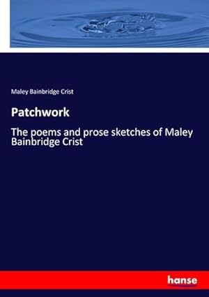 Bild des Verkufers fr Patchwork : The poems and prose sketches of Maley Bainbridge Crist zum Verkauf von AHA-BUCH GmbH