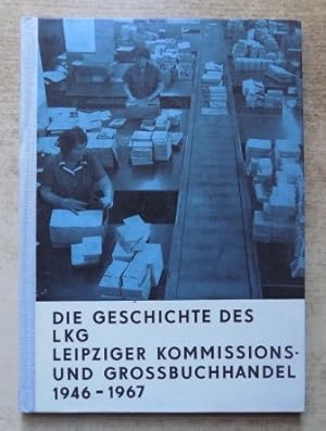 Die Geschichte des LKG Leipziger Kommisions- und Großbuchhandel 1946 - 1967.