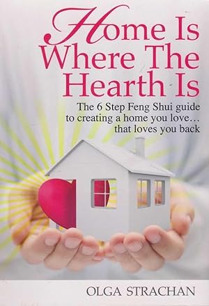 Home Is Where The Hearth Is: The 6 Step Feng Shui Guide to Creating A Home You Love.That Loves Yo...