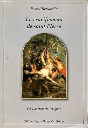 Image du vendeur pour LE CRUCIFIEMENT DE SAINT PIERRE - LA PASSION DE L'EGLISE mis en vente par Le-Livre