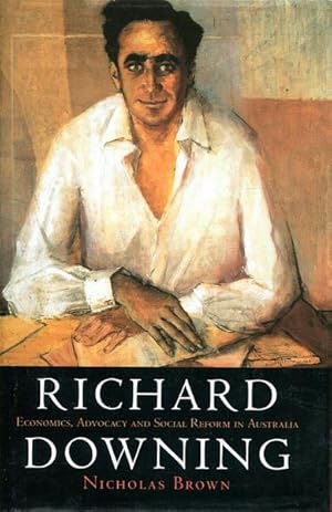 Seller image for Richard Downing. Economics, Advocacy And Social Reform In Australia. for sale by Time Booksellers