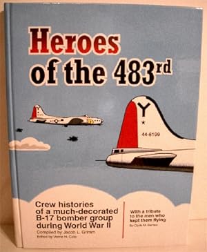 Heroes of the 483rd: Crew Histories of a Much-decorated B-17 Bomber Group During World War II.