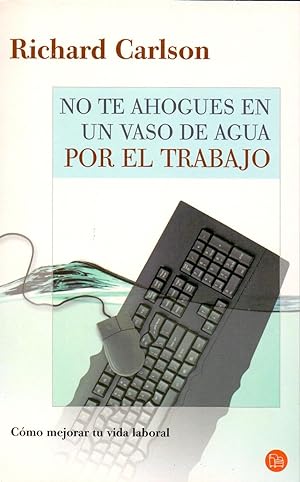 Seller image for NO TE AHOGUES EN UN VASO DE AGUA POR EL TRABAJO - COMO MEJORAR TU VIDA LABORAL - for sale by Libreria 7 Soles