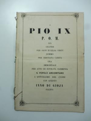 A Pio IX P.O.M. gia' grande per ogni eccelsa virtu' sommo per cristiana carita' ora immortale. il...