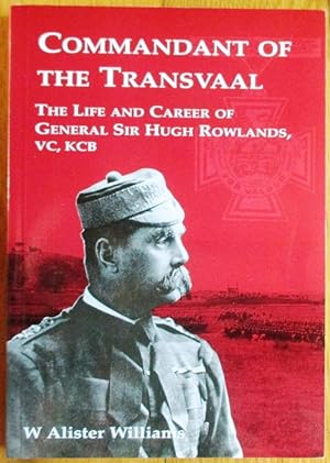 Commandant of the Transvaal the Life and Career of General Sir Hugh Rowlands VC, KCB