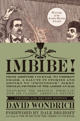 Seller image for Imbibe! Updated and Revised Edition: From Absinthe Cocktail to Whiskey Smash, a Salute in Stories and Drinks to "Professor" Jerry Thomas, Pioneer of t (Hardback or Cased Book) for sale by BargainBookStores
