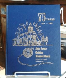 Alpine Avenue Christian Reformed Church 75 the Anniversary Book 1881-1956
