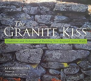 The Granite Kiss: Traditions and Techniques of Building New England Stone Walls