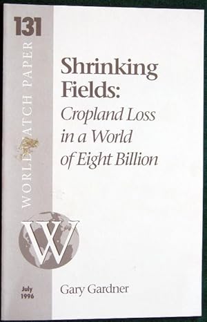 Bild des Verkufers fr SHRINKING FIELDS: CROP LANDS LOSS IN A WORLD OF EIGHT BILLION (WORLDWATCH PAPER 131) zum Verkauf von May Day Books