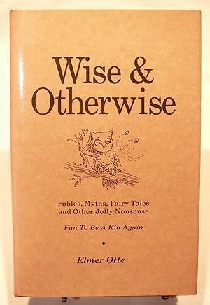 Wise & Otherwise: Fables Myths, Fairy Tales & Other Jolly Nonsense: Limited Edition: Signed