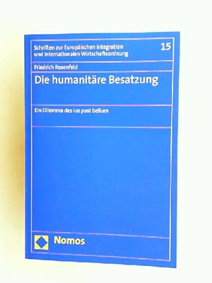 Seller image for Die humanitre Besatzung. Ein Dilemma des ius post bellum. [Schriften zur Europischen Integration und Internationalen Wirtschaftsordnung Band 15] for sale by Antiquariat Kelifer