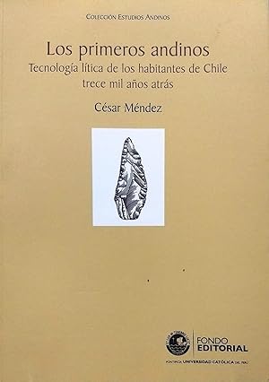 Los primeros andinos. Tecnología lítica de los habitantes de Chile trece mil años atrás. Prólogo ...
