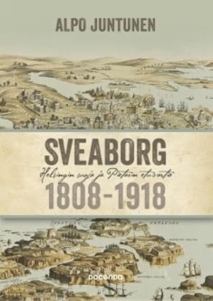 Sveaborg. Helsingin suoja ja Pietarin etuvartio 1808-1918