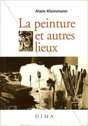 Alain KLEINMANN. La peinture et autres lieux.