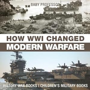 Seller image for How Wwi Changed Modern Warfare - History War Books - Children's Military Books (Paperback or Softback) for sale by BargainBookStores