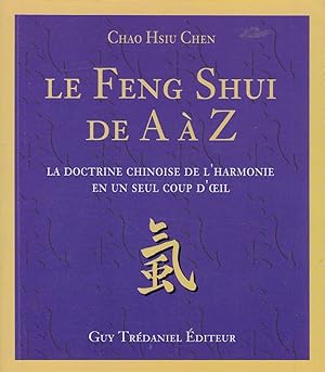 Imagen del vendedor de Le Feng Shui de A  Z - la doctrine chinoise de l'harmonie en un seul coup d'oeil a la venta por Pare Yannick
