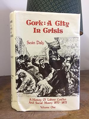 Seller image for Cork: A City in Crisis: A History of Labour Conflict and Social Misery, 1870-72 for sale by Temple Bar Bookshop