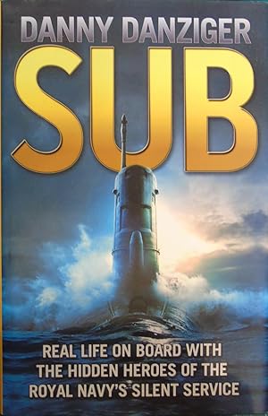 Sub: Life on Board with the Hidden Heroes of Britain's Deadliest Force