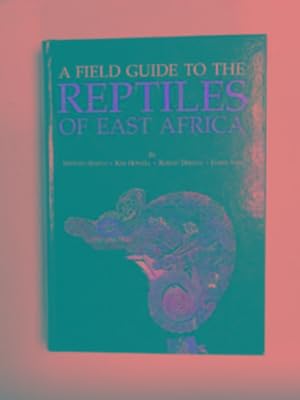 Seller image for A field guide to the reptiles of East Africa: Kenya, Tanzania, Uganda, Rwanda and Burundi for sale by Cotswold Internet Books