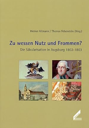 Bild des Verkufers fr Zu wessen Nutz und Frommen? : die Skularisation in Augsburg 1802. zum Verkauf von Antiquariat Berghammer