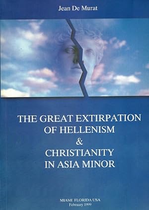 The great extirpation of Hellenism & Christianity in Asia Minor The historic and systematic decep...