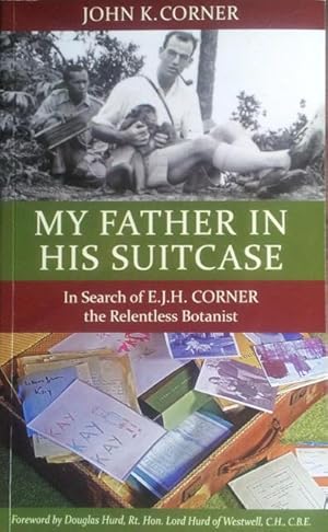 Bild des Verkufers fr My father in his suitcase: in search of E.J.H. Corner, the relentless botanist zum Verkauf von Acanthophyllum Books