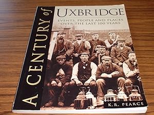 A Century of Uxbridge : Events, People and Places Over the Last 100 Years