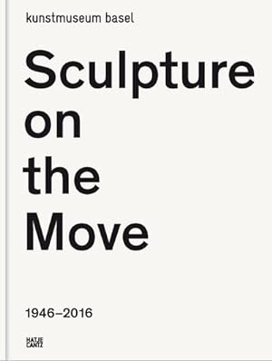 Bild des Verkufers fr Sculpture on the Move 1946-2016 : Catalogue of the Exhibition at Kunstmuseum Basel, 2016 zum Verkauf von AHA-BUCH