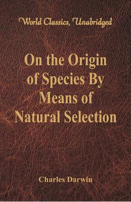 Imagen del vendedor de On the Origin of Species by Means of Natural Selection (World Classics, Unabridged) (Paperback or Softback) a la venta por BargainBookStores
