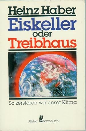 Eiskeller oder Treibhaus : so zerstören wir unser Klima. Ullstein ; Nr. 34829 : Ullstein-Sachbuch