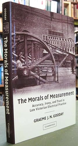 The Morals of Measurment: Accuracy, Irony, and Trust in the Late Victorian Electrical Practice