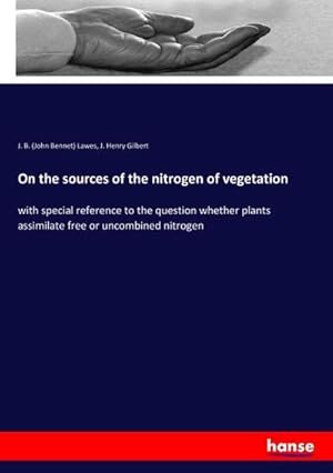 Immagine del venditore per On the sources of the nitrogen of vegetation : with special reference to the question whether plants assimilate free or uncombined nitrogen venduto da AHA-BUCH GmbH