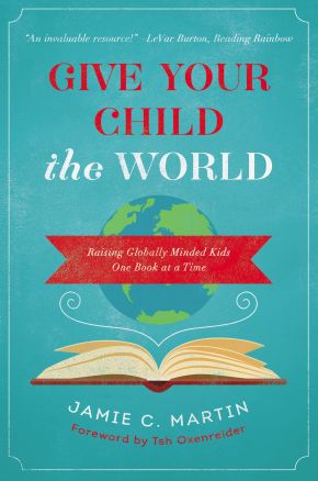 Seller image for Give Your Child the World: Raising Globally Minded Kids One Book at a Time for sale by ChristianBookbag / Beans Books, Inc.